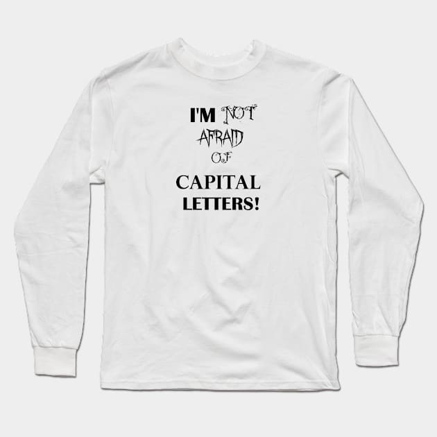 I'm Not Afraid Of CAPITAL LETTERS Long Sleeve T-Shirt by HighwayForSouls